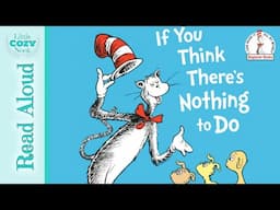 If You Think There's Nothing To Do by Dr. Seuss | READ ALOUD books for kids