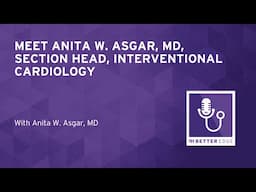 Meet Anita W. Asgar, MD, Section Head, Interventional Cardiology