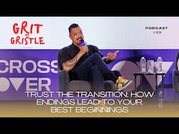 Trust the Transition: How Endings Lead to Your Best Beginnings Ep.13 | GRIT & GRISTLE PODCAST