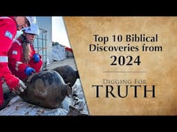 Top 10 Biblical Archaeology Discoveries of 2024: Digging for Truth Episode 250