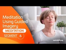 Meditation - Segment 6: Meditation Using Guided Imagery