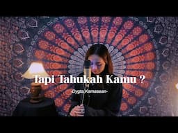 Tapi Tahukah Kamu? - Dygta feat. Kamasean | #kekecover