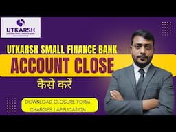 Utkarsh Small Finance Bank Account Close | उत्कर्ष स्मॉल फाइनेंस बैंक अकाउंट बंद कैसे करें