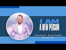 I AM A NEW PERSON | PROPHET SHEPHERD BUSHIRI