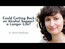 Could Cutting Back on Alcohol Support a Longer Life? With Dr. Michal Waldfogel