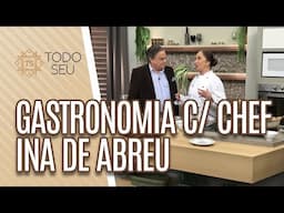 Gastronomia com chef Ina de Abreu - Todo Seu (18/07/19)