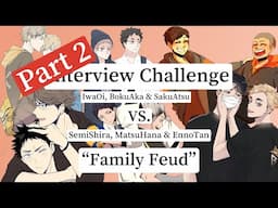 Interview Challenge (Part 2 of Part 3) - IwaOi, BokuAka, SakuAtsu vs. SemiShira, MatsuHana, EnnoTan