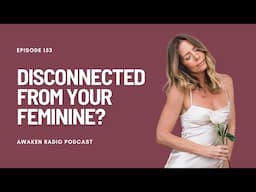 Feeling Disconnected From Your Feminine Energy? Here's Why