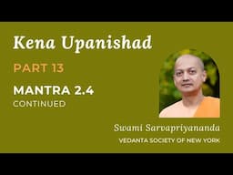 13. Kena Upanishad | Mantra 2.4 Continued | Swami Sarvapriyananda