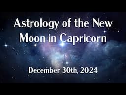 Astrology of the New Moon in Capricorn: Dec 30, 2024 – A Potent Time to Set Your New Year Intentions