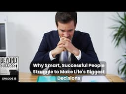 Why Smart, Successful People Struggle to Make Life’s Biggest Decisions - 15 Beyond Success w/ D Tian