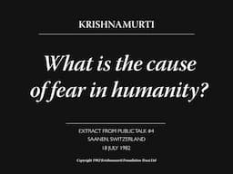 What is the cause of fear in humanity? | J. Krishnamurti