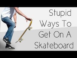 Stupid Ways To Get On A Skateboard