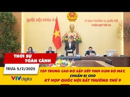 TSTC 5/2: Tập trung cao độ sắp xếp tinh gọn bộ máy, chuẩn bị cho kỳ họp Quốc hội bất thường thứ 9