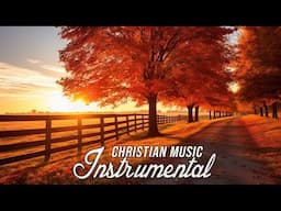 Prayer And Music - Christian Instrumental Worship Music - Healing Soaking Worship Instrumental