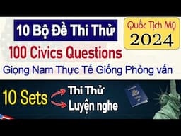 10 BỘ ĐỀ THI THỬ 100 CÂU HỎI CIVICS - Thi Quốc Tịch Mỹ 2024 | 10 Sets Civics Test for US Citizenship