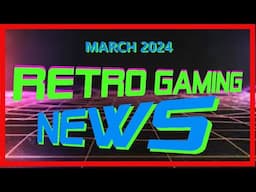 Retro Gaming News March 2024