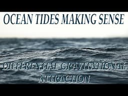 Ocean Tides Making Sense - Differential Gravitational Attraction; the basis of the ocean tides