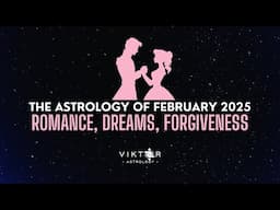 The Astrology of February 2025 | Romance, Dreams, Forgiveness | AstroViktor