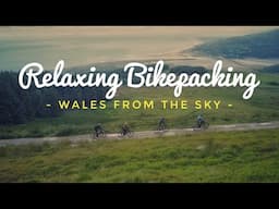 Relaxing Bikepacking  - Wales From The Sky