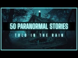 50 TRUE Paranormal Stories in the Rain | True Scary Stories in the Rain | MUSIC VERSION #scary