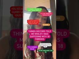 Things doctors told me whilst I was suffering with 18 fibroids