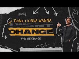 I Think I Kinda Wanna Change | How We Change | Jonathan Moynihan