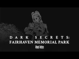 Dark Secrets: Fairhaven Memorial Park • A True Horror Story + Investigation