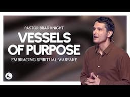 Vessels of Purpose: Embracing Spiritual Warfare | Pastor Brad Knight | StoryLife Church 2024