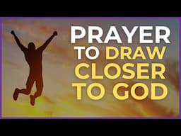 Prayer to Draw Closer to God | Powerful Prayer for Drawing Near to Jesus Christ