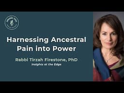 Insights at the Edge: Harnessing Ancestral Pain into Power with Rabbi Tirzah Firestone, PhD