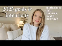 MY 2025 GOALS AND INTENTIONS! faith, motherhood, marriage, finances, & goals with God!