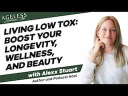 Living Low Tox: Boost Your Longevity, Wellness, and Beauty with Alexx Stuart