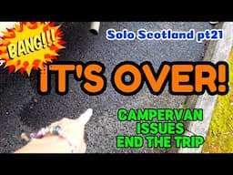 BANG!! AN UNFORTUNATE END to the TRIP! Pt 21. Solo SCOTLAND MISADVENTURES. TALBOT Campervan ISSUES.