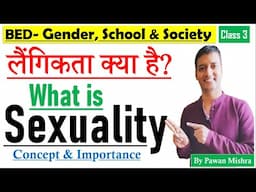 Concept of Sexuality | What is Sexuality? B.Ed. Gender, School & Society | Semester 4 | Pawan Mishra