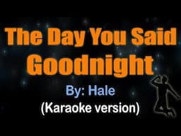 THE DAY YOU SAID GOODNIGHT - Hale (KARAOKE VERSION)