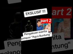 PART 2 EKSLUSIF PENGAKUAN WANITA KORBAN PELAPOR AGUS BUNTUNG