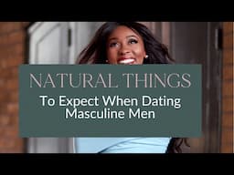 5 Natural Things to Expect When Dating a Masculine Man