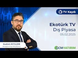 05.02.2025 - Ekotürk TV - Dış Piyasa - GCM Yatırım Araştırma Müdürü Kudret Ayyıldır @kudretayyildir