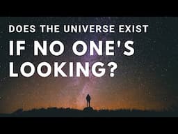 Does the Universe Exist if No One’s Looking?