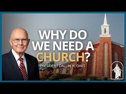 Why Do We Need a Church? | President Dallin H. Oaks