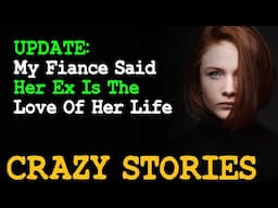 UPDATE: My Fiancé Said Her Ex Is The Love Of Her Life | Reddit Cheating Stories