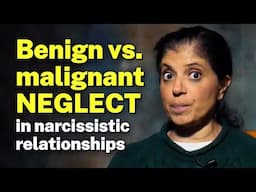 Benign vs. malignant NEGLECT in narcissistic relationships