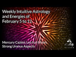 Weekly Intuitive Astrology of Feb 5 to 12 ~ Mercury Sun Cazimi, Strong Uranus Aspects, Leo Full Moon