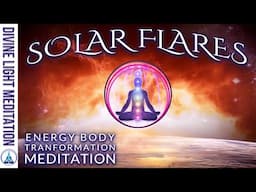 SOLAR WAVES & SOLAR FLARES SPIRITUAL INTEGRATION MEDITATION ~ SPIRITUAL ENERGY BODY TRANSFORMATION