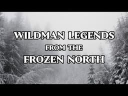 Wildman Legends from Northern Canada [Compilation]