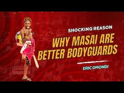 ERIC OMONDI's Shocking Reason Why MASAI are Better Bodyguards