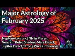 Major Astrology of February 2025 ~ Pisces Stellium, Mars Direct, Jupiter Direct, Venus in Shadow