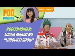 PodCombinar | Luana Miyuki no ‘Ludovico Show’ |  Quintal da Cultura