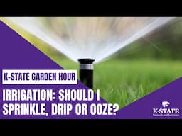 K-State Garden Hour: Irrigation - Should I Sprinkle, Drip or Ooze?